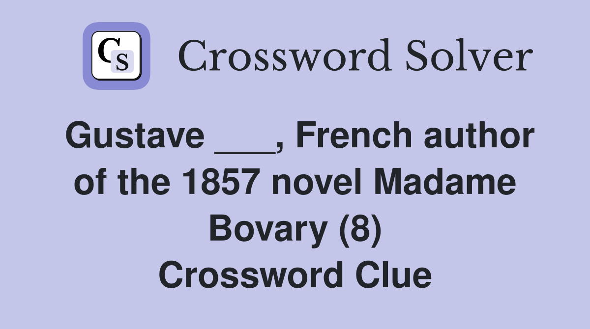 Gustave ___, French author of the 1857 novel Madame Bovary (8